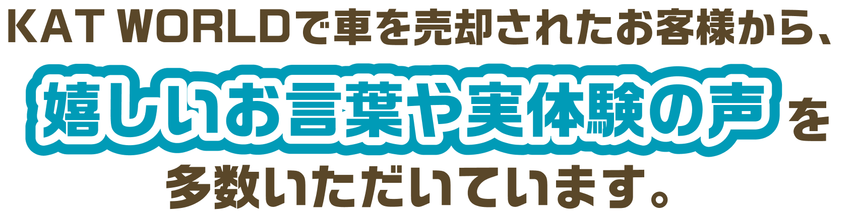 KAT WORLDで車を売却されたお客様から、嬉しいお言葉から実体験の声を多数いただいてます！